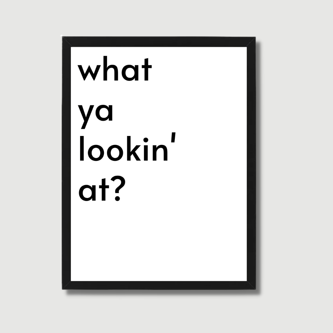 WHAT YA LOOKIN' AT? - תמונת קיר לסלון דגם